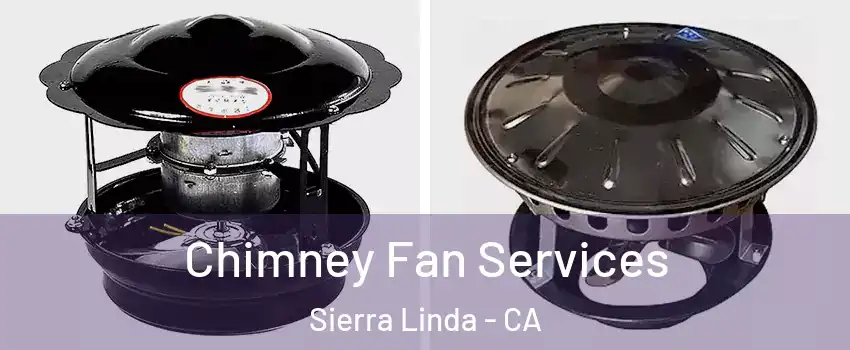 Chimney Fan Services Sierra Linda - CA
