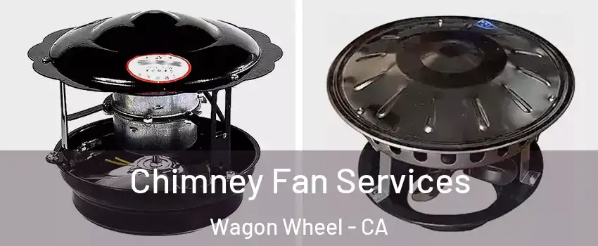 Chimney Fan Services Wagon Wheel - CA