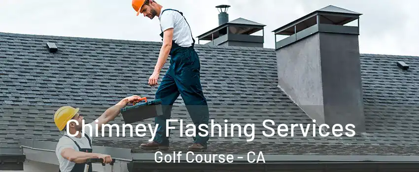 Chimney Flashing Services Golf Course - CA