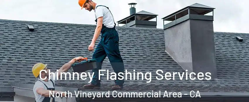 Chimney Flashing Services North Vineyard Commercial Area - CA