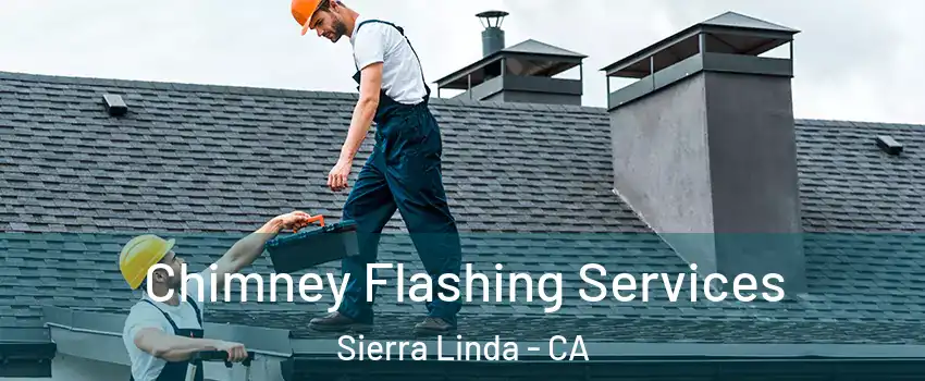 Chimney Flashing Services Sierra Linda - CA