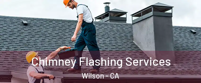 Chimney Flashing Services Wilson - CA