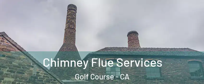 Chimney Flue Services Golf Course - CA