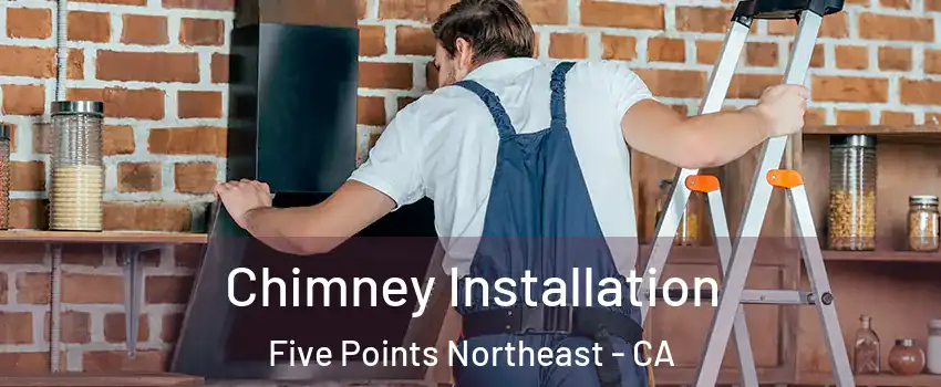 Chimney Installation Five Points Northeast - CA