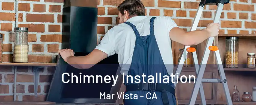 Chimney Installation Mar Vista - CA