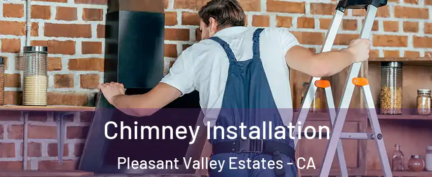 Chimney Installation Pleasant Valley Estates - CA