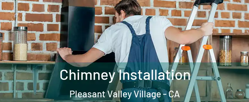 Chimney Installation Pleasant Valley Village - CA