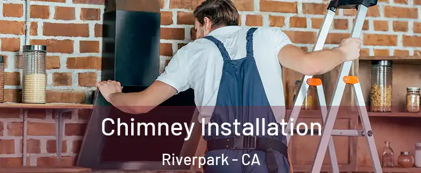 Chimney Installation Riverpark - CA
