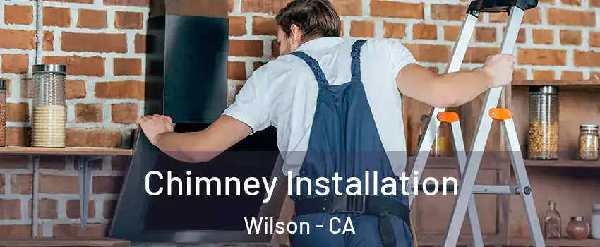 Chimney Installation Wilson - CA