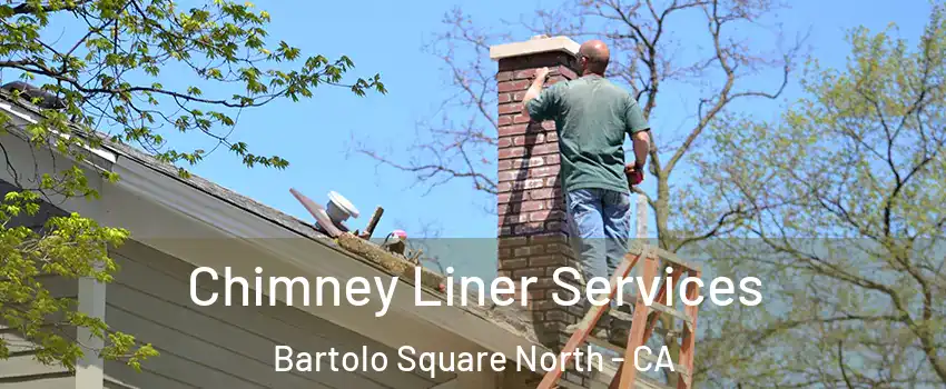 Chimney Liner Services Bartolo Square North - CA