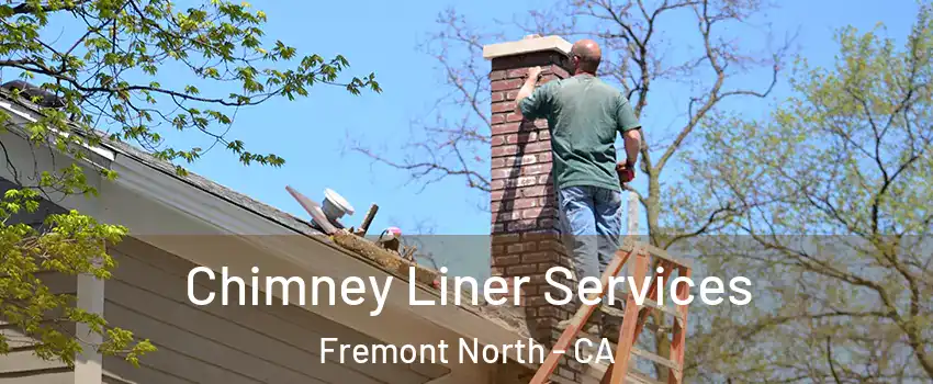 Chimney Liner Services Fremont North - CA