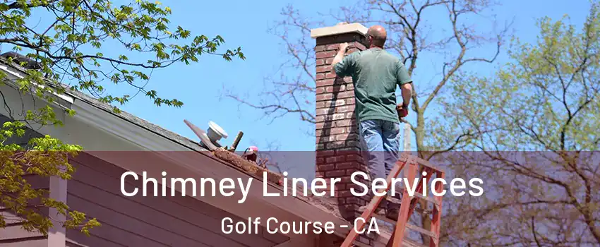 Chimney Liner Services Golf Course - CA