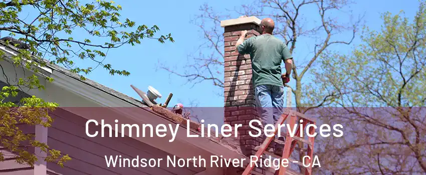 Chimney Liner Services Windsor North River Ridge - CA