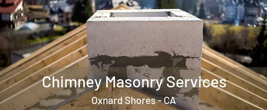 Chimney Masonry Services Oxnard Shores - CA