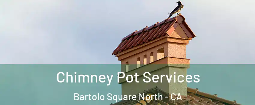 Chimney Pot Services Bartolo Square North - CA