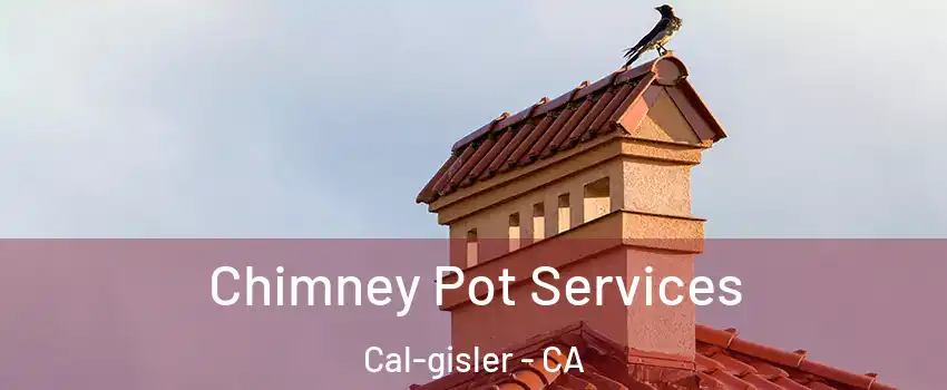 Chimney Pot Services Cal-gisler - CA