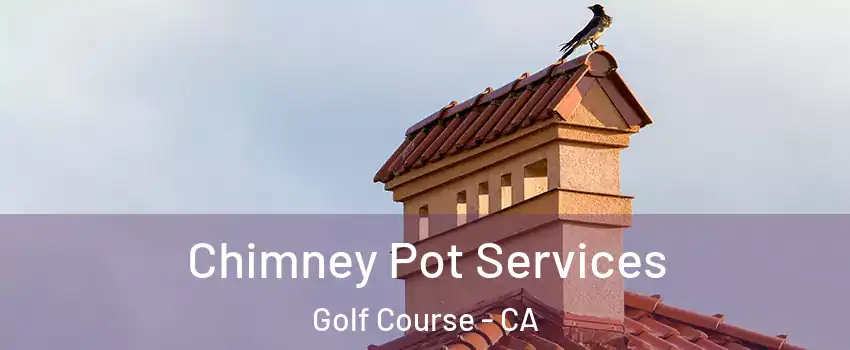 Chimney Pot Services Golf Course - CA