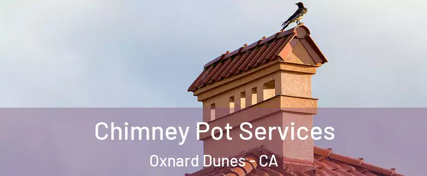 Chimney Pot Services Oxnard Dunes - CA