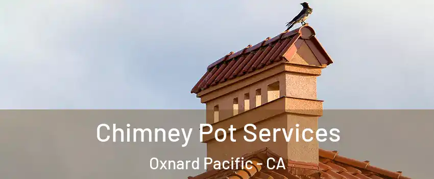 Chimney Pot Services Oxnard Pacific - CA