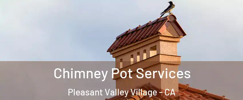 Chimney Pot Services Pleasant Valley Village - CA
