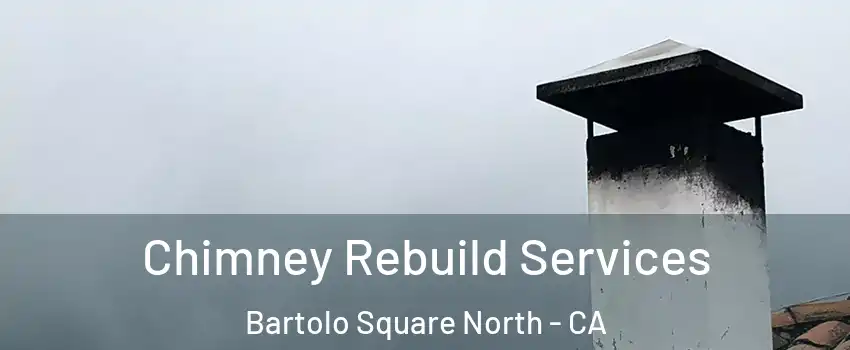 Chimney Rebuild Services Bartolo Square North - CA