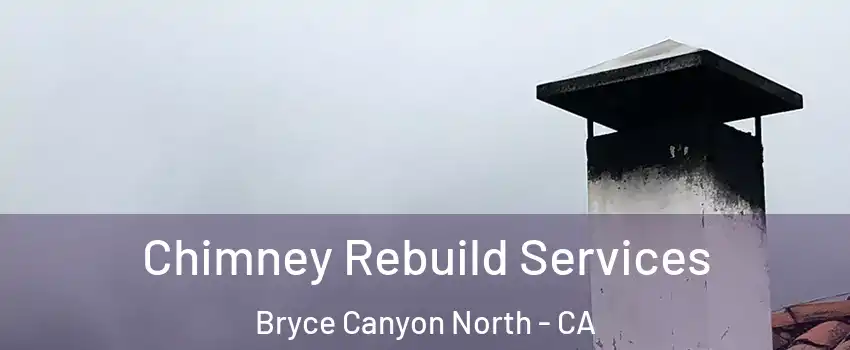 Chimney Rebuild Services Bryce Canyon North - CA