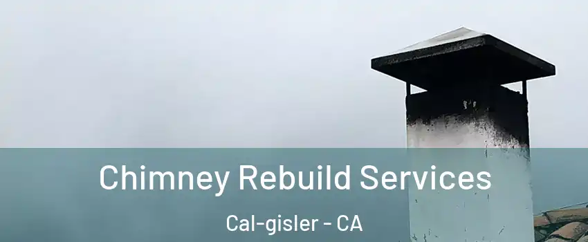 Chimney Rebuild Services Cal-gisler - CA