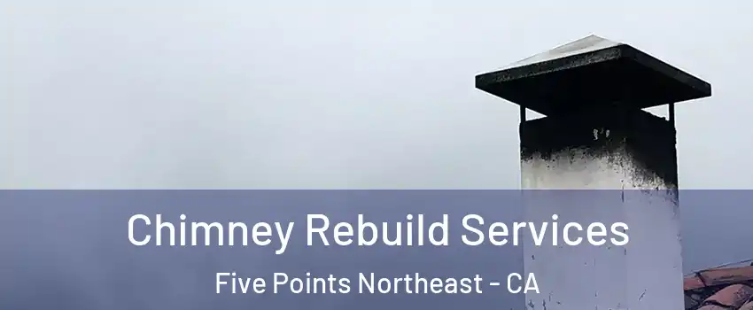 Chimney Rebuild Services Five Points Northeast - CA