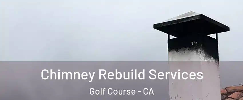 Chimney Rebuild Services Golf Course - CA