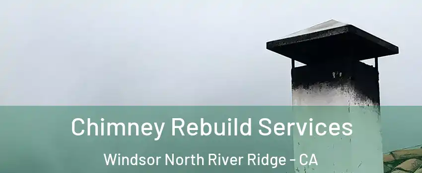 Chimney Rebuild Services Windsor North River Ridge - CA