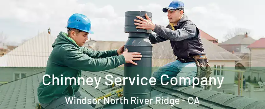 Chimney Service Company Windsor North River Ridge - CA