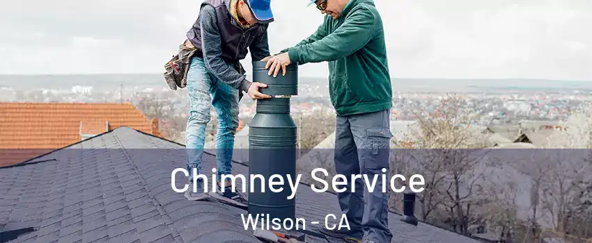 Chimney Service Wilson - CA
