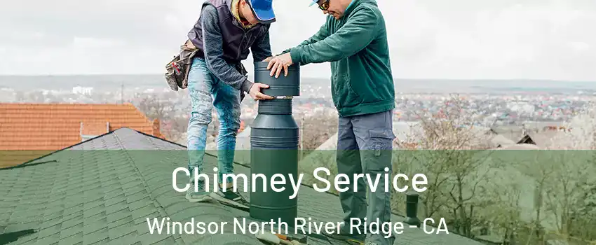 Chimney Service Windsor North River Ridge - CA