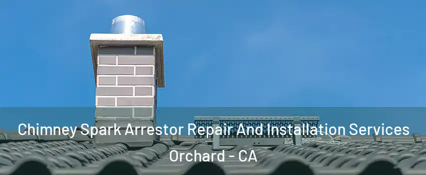 Chimney Spark Arrestor Repair And Installation Services Orchard - CA
