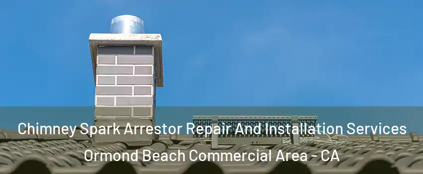 Chimney Spark Arrestor Repair And Installation Services Ormond Beach Commercial Area - CA