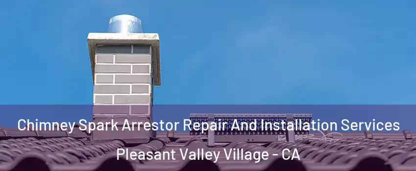 Chimney Spark Arrestor Repair And Installation Services Pleasant Valley Village - CA