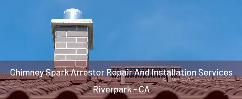 Chimney Spark Arrestor Repair And Installation Services Riverpark - CA