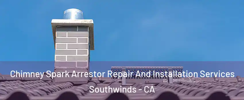 Chimney Spark Arrestor Repair And Installation Services Southwinds - CA