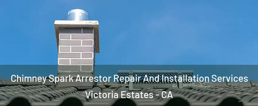 Chimney Spark Arrestor Repair And Installation Services Victoria Estates - CA
