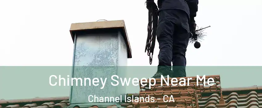 Chimney Sweep Near Me Channel Islands - CA