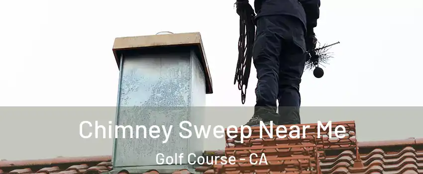Chimney Sweep Near Me Golf Course - CA