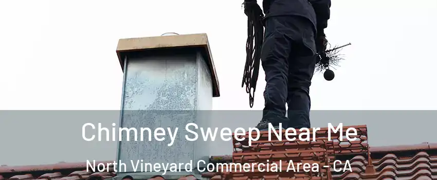 Chimney Sweep Near Me North Vineyard Commercial Area - CA