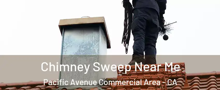 Chimney Sweep Near Me Pacific Avenue Commercial Area - CA