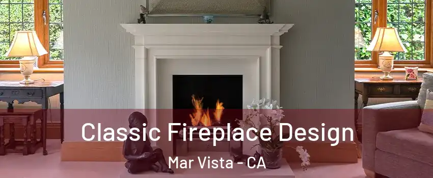 Classic Fireplace Design Mar Vista - CA