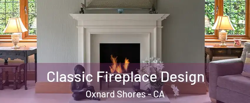 Classic Fireplace Design Oxnard Shores - CA