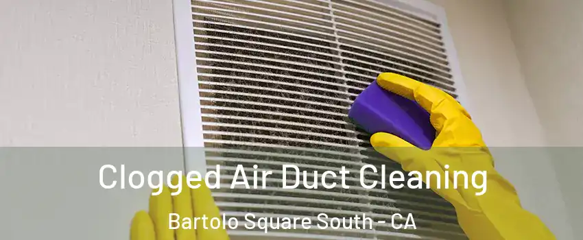 Clogged Air Duct Cleaning Bartolo Square South - CA