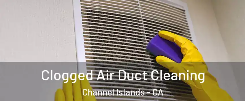 Clogged Air Duct Cleaning Channel Islands - CA