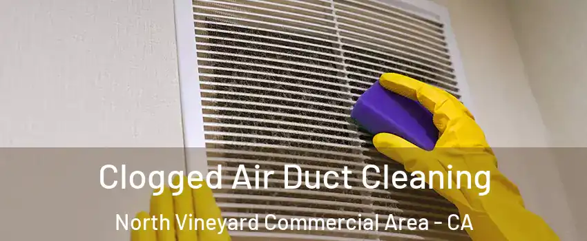 Clogged Air Duct Cleaning North Vineyard Commercial Area - CA