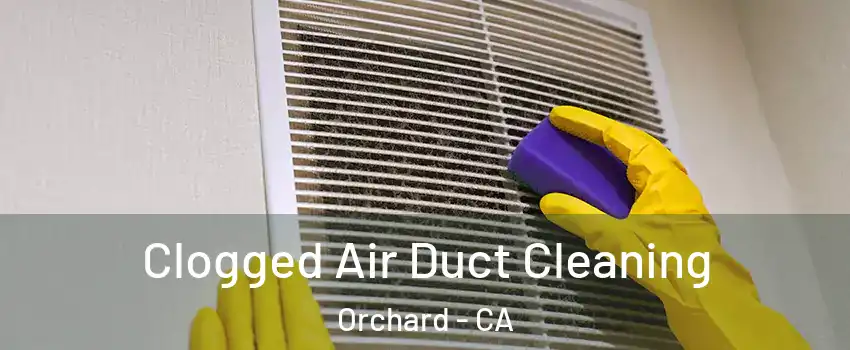 Clogged Air Duct Cleaning Orchard - CA