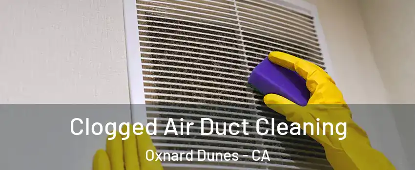 Clogged Air Duct Cleaning Oxnard Dunes - CA